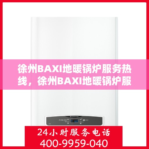 徐州BAXI地暖锅炉服务热线，徐州BAXI地暖锅炉服务热线，专业团队为您提供全方位解决方案