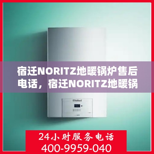 宿迁NORITZ地暖锅炉售后电话，宿迁NORITZ地暖锅炉售后服务热线及电话查询