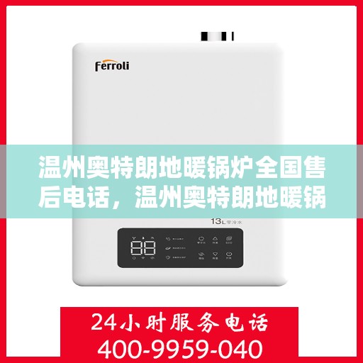 温州奥特朗地暖锅炉全国售后电话，温州奥特朗地暖锅炉全国售后热线电话公布