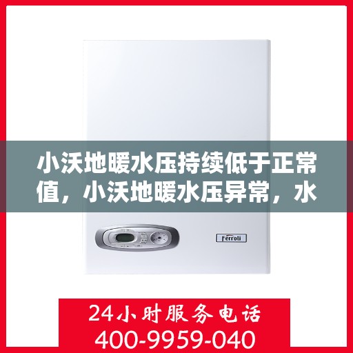 小沃地暖水压持续低于正常值,小沃地暖水压异常,水压持续偏低需关注与解决之道 小沃地暖水压持续低于正常值,小沃地暖水压异常,水压持续偏低需关注与解决之道