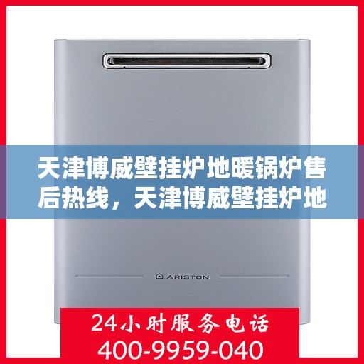 天津博威壁挂炉地暖锅炉售后热线，天津博威壁挂炉地暖锅炉售后服务热线，专业解决您的使用难题