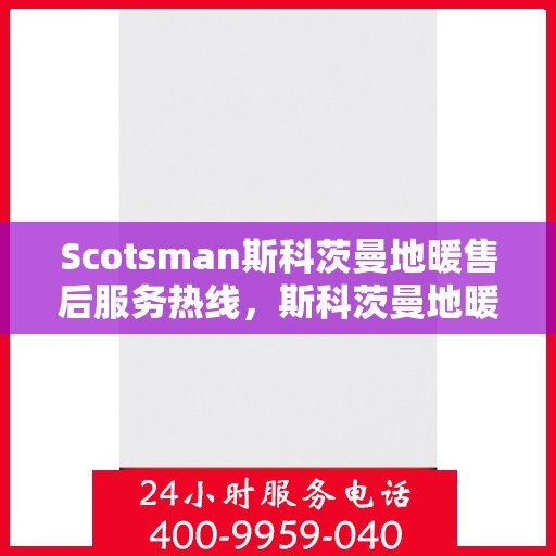 Scotsman斯科茨曼地暖售后服务热线,斯科茨曼地暖售后服务热线,专业解决您的温暖问题 Scotsman斯科茨曼地暖售后服务热线,斯科茨曼地暖售后服务热线,专业解决您的温暖问题