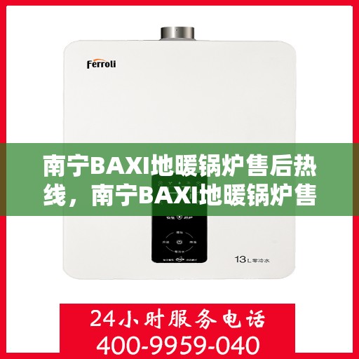 南宁BAXI地暖锅炉售后热线，南宁BAXI地暖锅炉售后服务热线，专业解决您的冷暖问题