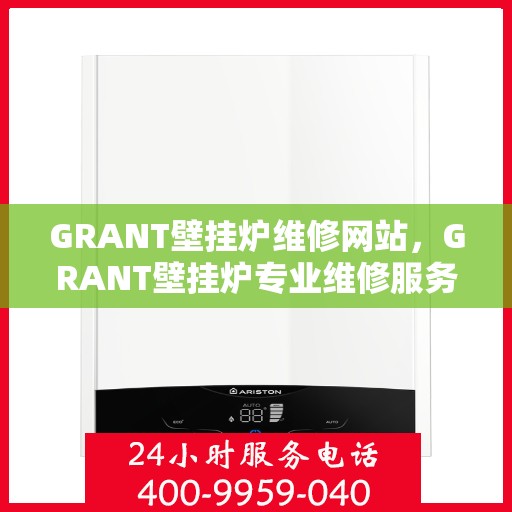 GRANT壁挂炉维修网站,GRANT壁挂炉专业维修服务网站 GRANT壁挂炉维修网站,GRANT壁挂炉专业维修服务网站