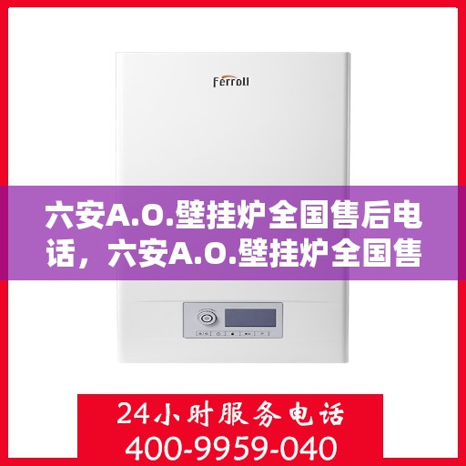 六安A.O.壁挂炉全国售后电话，六安A.O.壁挂炉全国售后服务热线电话公布