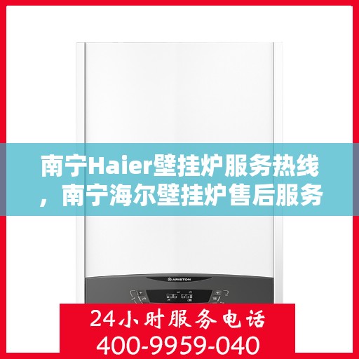 南宁Haier壁挂炉服务热线，南宁海尔壁挂炉售后服务热线，专业解决您的壁挂炉问题。