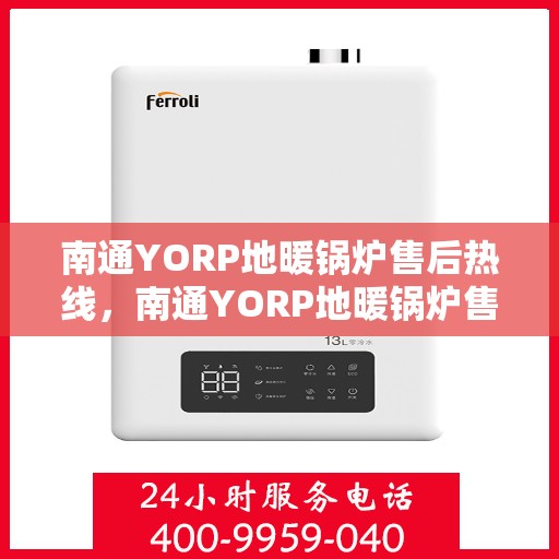 南通YORP地暖锅炉售后热线，南通YORP地暖锅炉售后服务热线及维修指南