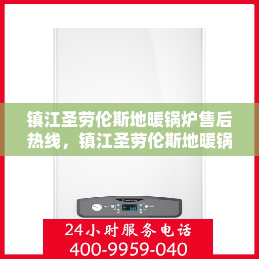 镇江圣劳伦斯地暖锅炉售后热线，镇江圣劳伦斯地暖锅炉售后服务热线，专业团队为您提供全方位解决方案支持