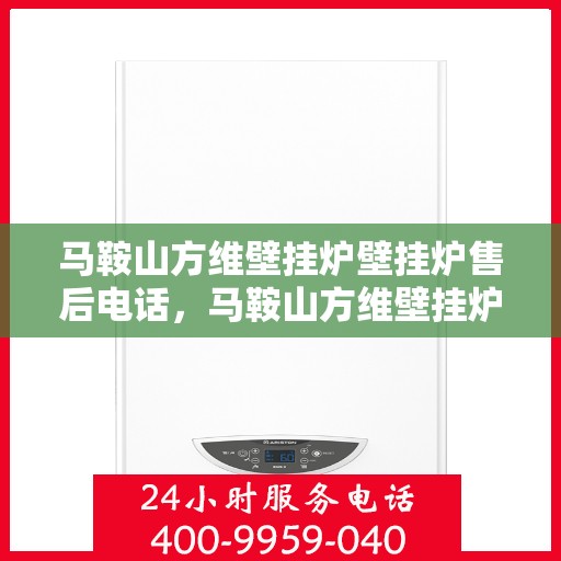 马鞍山方维壁挂炉壁挂炉售后电话，马鞍山方维壁挂炉售后服务热线及电话查询
