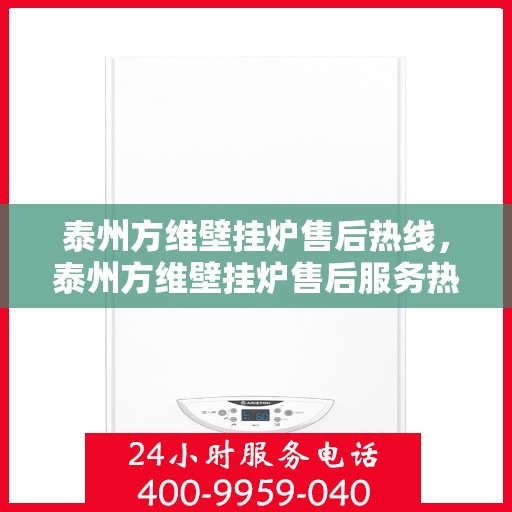 泰州方维壁挂炉售后热线，泰州方维壁挂炉售后服务热线，专业解决您的壁挂炉问题