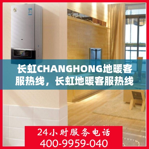 长虹CHANGHONG地暖客服热线,长虹地暖客服热线,专业解答,温暖您的生活疑虑 长虹CHANGHONG地暖客服热线,长虹地暖客服热线,专业解答,温暖您的生活疑虑