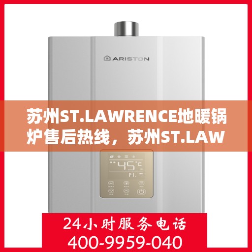 苏州ST.LAWRENCE地暖锅炉售后热线，苏州ST.LAWRENCE地暖锅炉售后服务热线，专业解决您的温暖问题