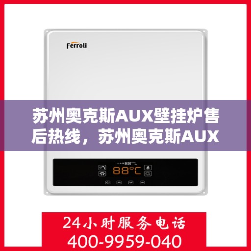 苏州奥克斯AUX壁挂炉售后热线，苏州奥克斯AUX壁挂炉售后服务热线，专业维修，快速响应！
