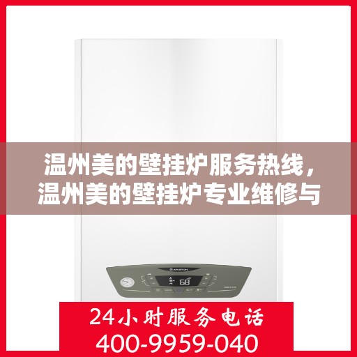 温州美的壁挂炉服务热线，温州美的壁挂炉专业维修与服务热线