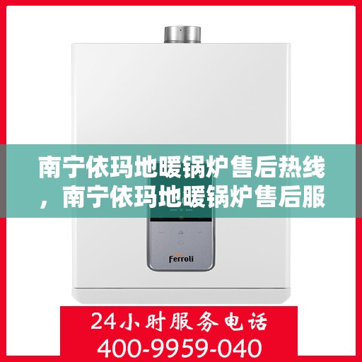 南宁依玛地暖锅炉售后热线，南宁依玛地暖锅炉售后服务热线，专业解决您的采暖问题。