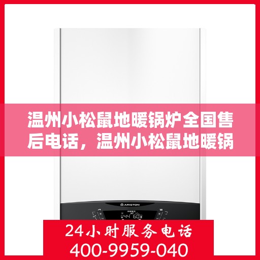 温州小松鼠地暖锅炉全国售后电话，温州小松鼠地暖锅炉售后服务热线及全国售后电话汇总
