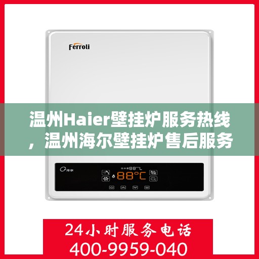 温州Haier壁挂炉服务热线，温州海尔壁挂炉售后服务热线，专业解决您的壁挂炉问题