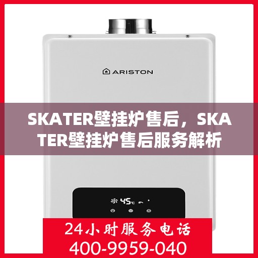 SKATER壁挂炉售后，SKATER壁挂炉售后服务解析