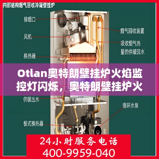 Otlan奥特朗壁挂炉火焰监控灯闪烁，奥特朗壁挂炉火焰监控灯闪烁，原因解析与解决方案