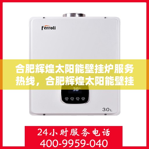 合肥辉煌太阳能壁挂炉服务热线，合肥辉煌太阳能壁挂炉专业维修服务热线