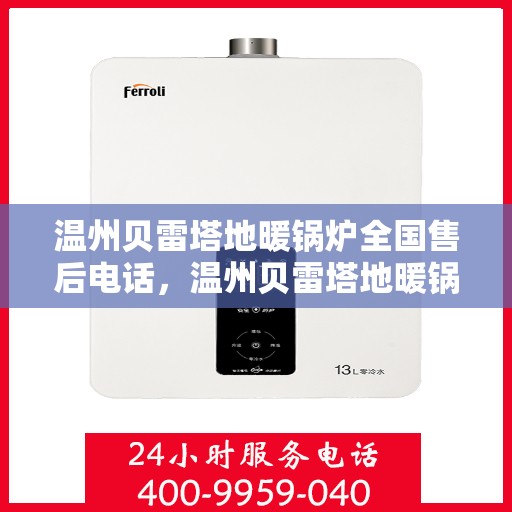 温州贝雷塔地暖锅炉全国售后电话，温州贝雷塔地暖锅炉全国售后服务热线公布