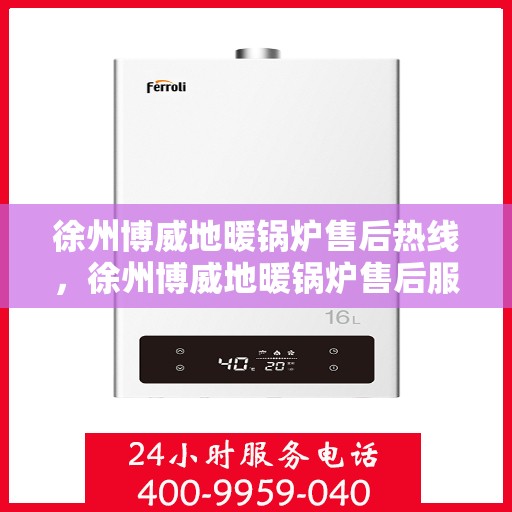 徐州博威地暖锅炉售后热线，徐州博威地暖锅炉售后服务热线，专业解决您的温暖问题