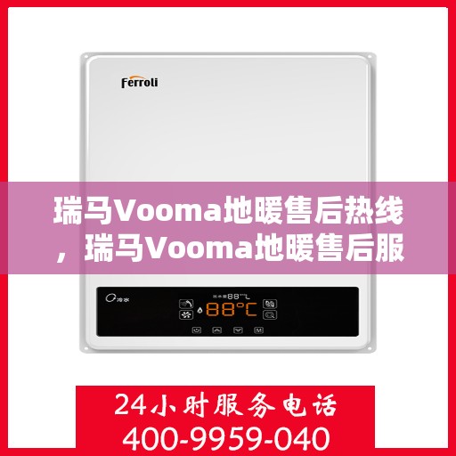 瑞马Vooma地暖售后热线，瑞马Vooma地暖售后服务热线，专业解决您的温暖问题