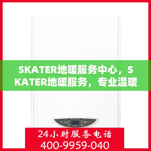 SKATER地暖服务中心，SKATER地暖服务，专业温暖您的生活