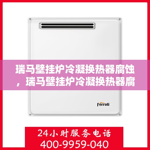 瑞马壁挂炉冷凝换热器腐蚀，瑞马壁挂炉冷凝换热器腐蚀问题及解决方案