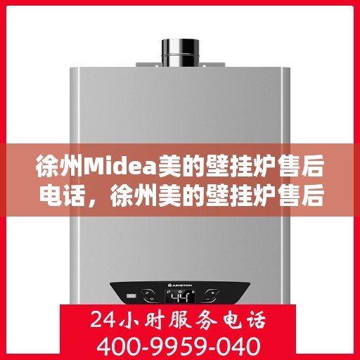 徐州Midea美的壁挂炉售后电话，徐州美的壁挂炉售后维修服务热线公布