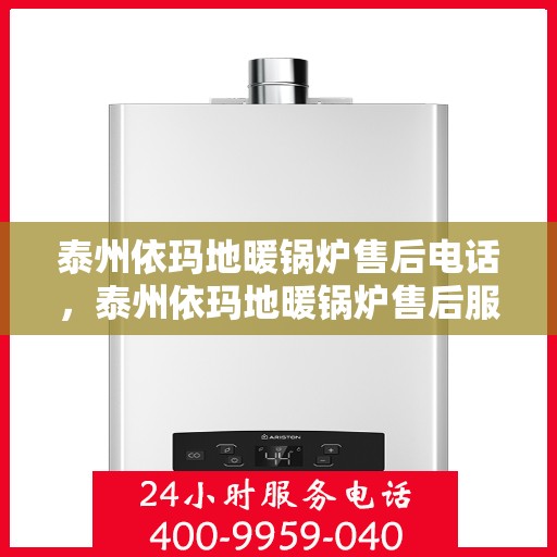 泰州依玛地暖锅炉售后电话，泰州依玛地暖锅炉售后服务热线及电话全解析