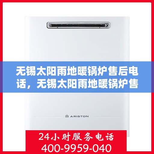 无锡太阳雨地暖锅炉售后电话，无锡太阳雨地暖锅炉售后服务热线及电话查询