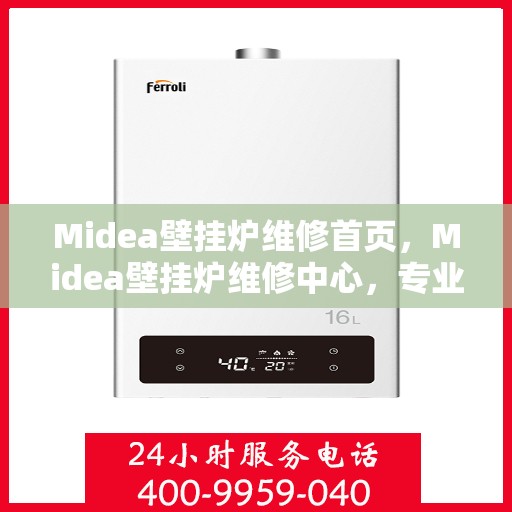 Midea壁挂炉维修首页，Midea壁挂炉维修中心，专业维修服务首选平台