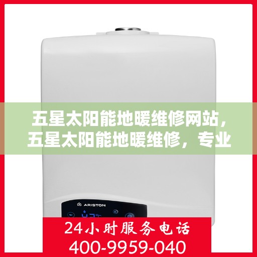 五星太阳能地暖维修网站,五星太阳能地暖维修,专业解决太阳能地暖问题的首选平台 五星太阳能地暖维修网站,五星太阳能地暖维修,专业解决太阳能地暖问题的首选平台