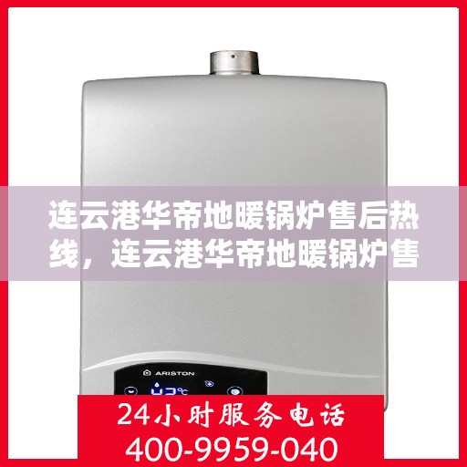 连云港华帝地暖锅炉售后热线，连云港华帝地暖锅炉售后服务热线，专业解决您的温暖问题