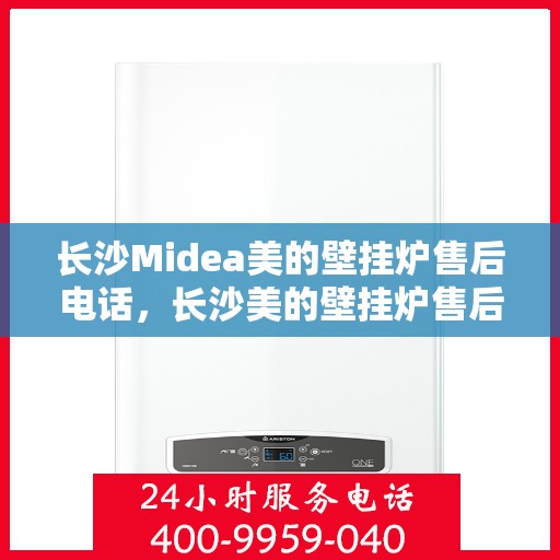 长沙Midea美的壁挂炉售后电话,长沙美的壁挂炉售后专业维修服务电话公布 长沙Midea美的壁挂炉售后电话,长沙美的壁挂炉售后专业维修服务电话公布