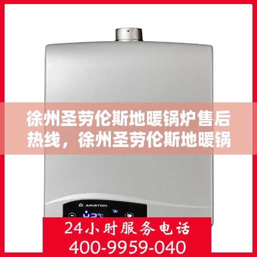 徐州圣劳伦斯地暖锅炉售后热线，徐州圣劳伦斯地暖锅炉售后服务热线，专业解决您的温暖问题