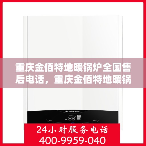 重庆金佰特地暖锅炉全国售后电话，重庆金佰特地暖锅炉全国售后热线电话公布