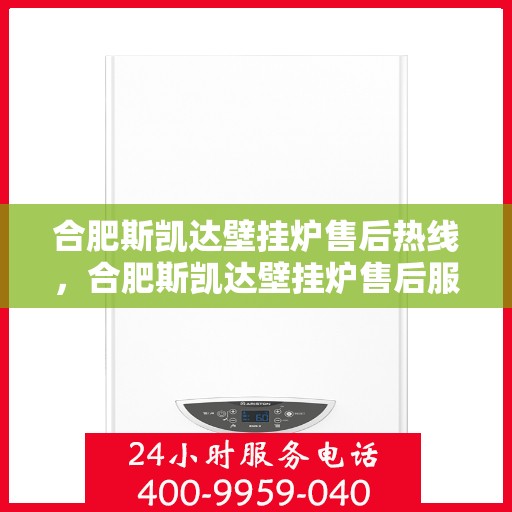 合肥斯凯达壁挂炉售后热线，合肥斯凯达壁挂炉售后服务热线，专业解决您的壁挂炉问题