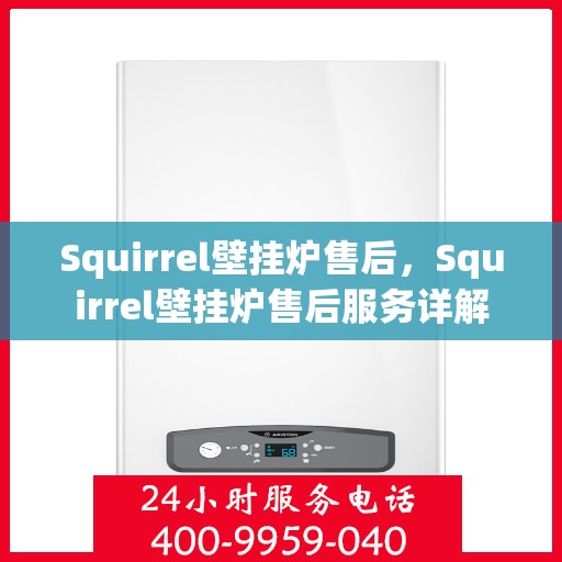 Squirrel壁挂炉售后，Squirrel壁挂炉售后服务详解