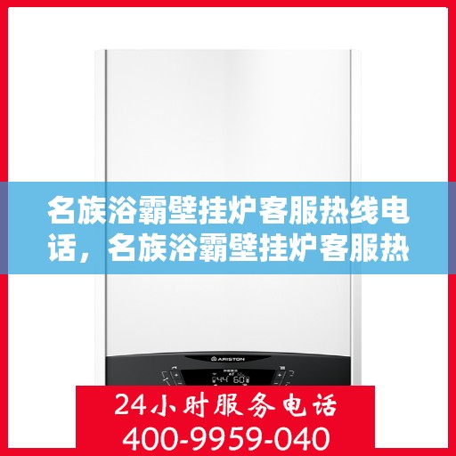 名族浴霸壁挂炉客服热线电话，名族浴霸壁挂炉客服热线电话——专业解答，贴心服务