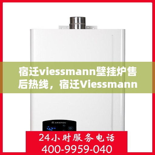 宿迁viessmann壁挂炉售后热线，宿迁Viessmann壁挂炉售后服务热线，专业解决您的暖气问题