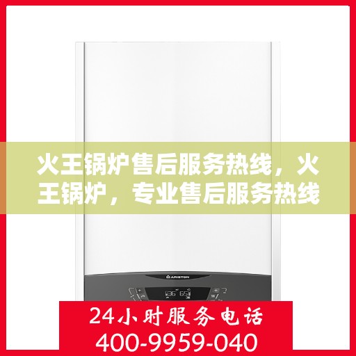 火王锅炉售后服务热线,火王锅炉,专业售后服务热线,为您解决一切问题! 火王锅炉售后服务热线,火王锅炉,专业售后服务热线,为您解决一切问题!