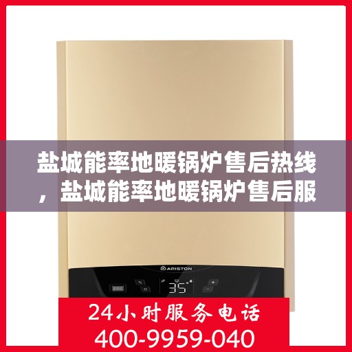 盐城能率地暖锅炉售后热线，盐城能率地暖锅炉售后服务热线，专业解决您的温暖问题