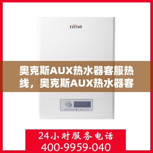 奥克斯AUX热水器客服热线,奥克斯AUX热水器客服热线,专业解答,温暖您的生活 奥克斯AUX热水器客服热线,奥克斯AUX热水器客服热线,专业解答,温暖您的生活