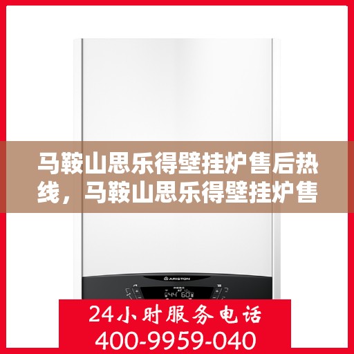 马鞍山思乐得壁挂炉售后热线，马鞍山思乐得壁挂炉售后服务热线，专业解决您的壁挂炉问题