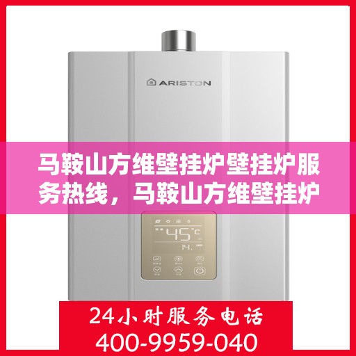 马鞍山方维壁挂炉壁挂炉服务热线,马鞍山方维壁挂炉专业服务热线,全方位解决您的壁挂炉问题 马鞍山方维壁挂炉壁挂炉服务热线,马鞍山方维壁挂炉专业服务热线,全方位解决您的壁挂炉问题