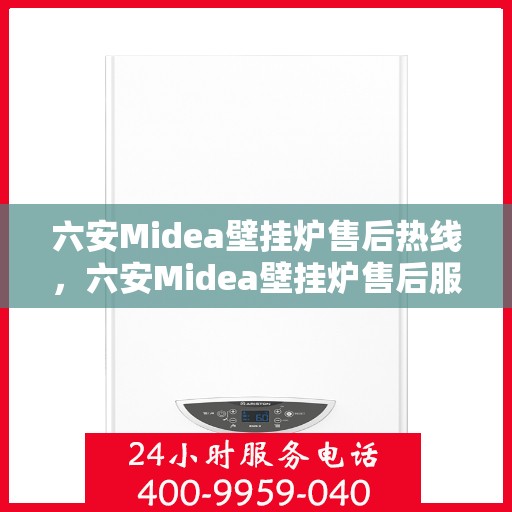 六安Midea壁挂炉售后热线，六安Midea壁挂炉售后服务热线，专业解决您的壁挂炉问题