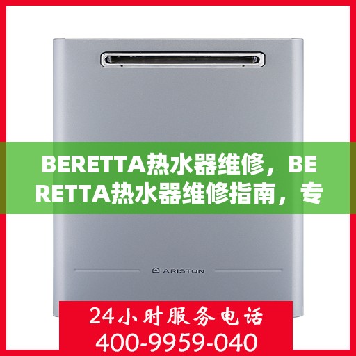 BERETTA热水器维修，BERETTA热水器维修指南，专业解决故障，快速恢复使用
