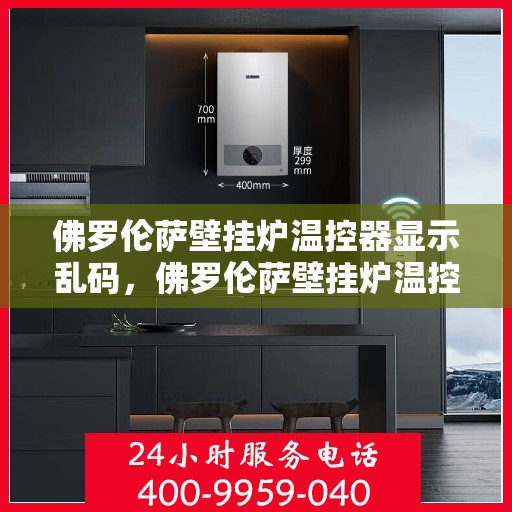 佛罗伦萨壁挂炉温控器显示乱码,佛罗伦萨壁挂炉温控器乱码问题解析与解决方案 佛罗伦萨壁挂炉温控器显示乱码,佛罗伦萨壁挂炉温控器乱码问题解析与解决方案